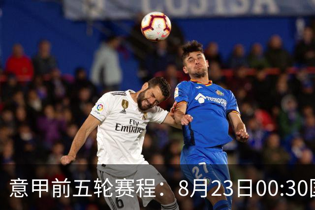 意甲前五轮赛程：8月23日00:30国米vs蒙扎 9月7日02:45尤文vs米兰