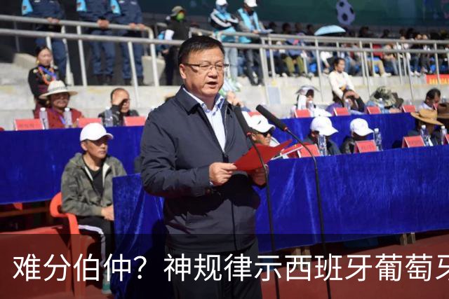 难分伯仲？神规律示西班牙葡萄牙90分钟或言和